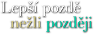 Lepší pozdě nežli později